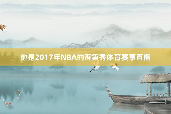 他是2017年NBA的落第秀体育赛事直播