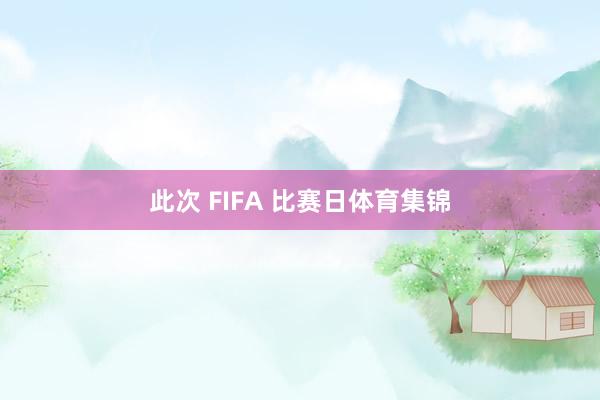 此次 FIFA 比赛日体育集锦