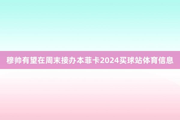穆帅有望在周末接办本菲卡2024买球站体育信息