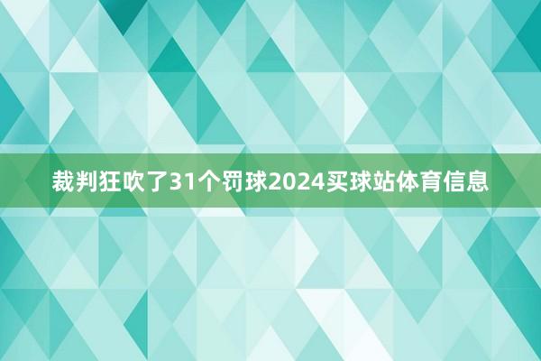 裁判狂吹了31个罚球2024买球站体育信息