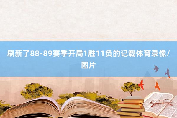 刷新了88-89赛季开局1胜11负的记载体育录像/图片