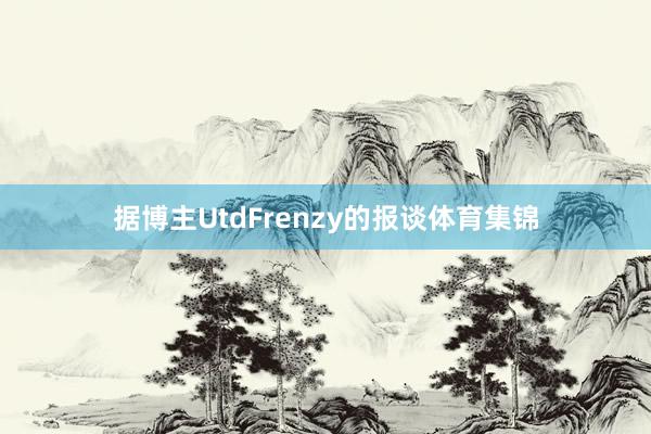 据博主UtdFrenzy的报谈体育集锦