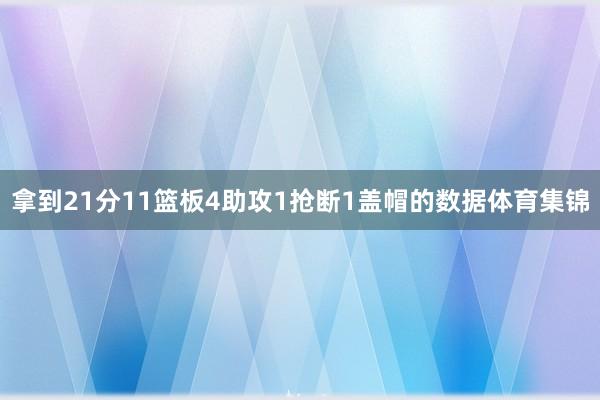 拿到21分11篮板4助攻1抢断1盖帽的数据体育集锦