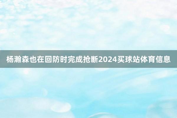杨瀚森也在回防时完成抢断2024买球站体育信息