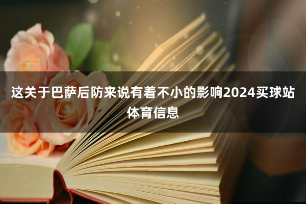这关于巴萨后防来说有着不小的影响2024买球站体育信息