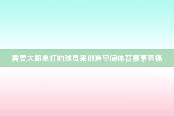 需要大略单打的球员来创造空间体育赛事直播